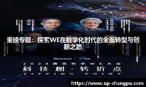 重磅专题：探索WE在数字化时代的全面转型与创新之路